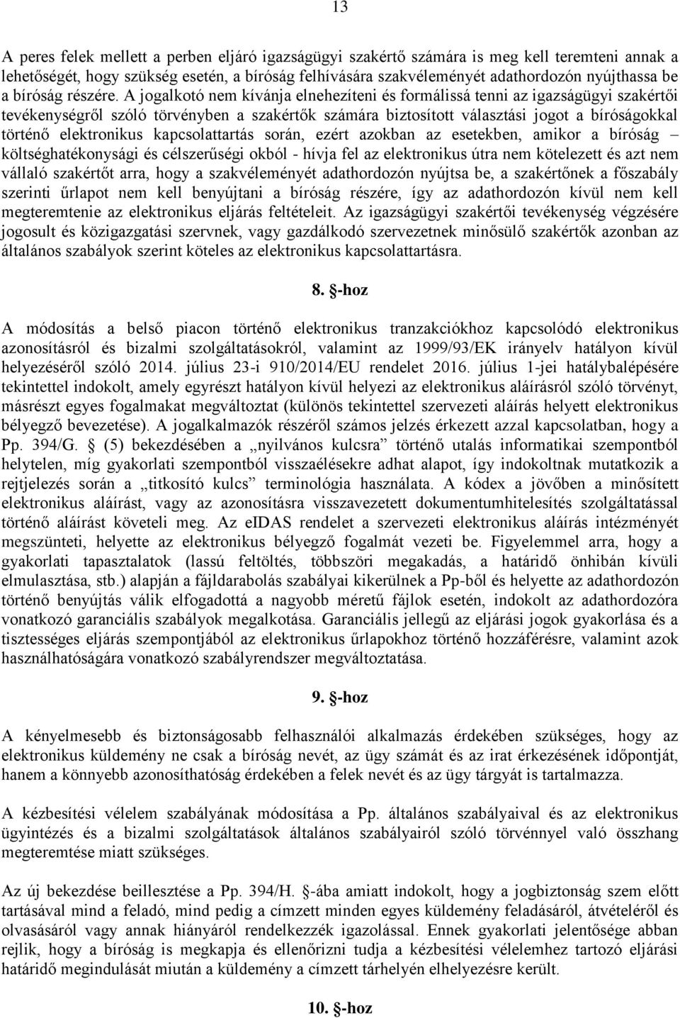 A jogalkotó nem kívánja elnehezíteni és formálissá tenni az igazságügyi szakértői tevékenységről szóló törvényben a szakértők számára biztosított választási jogot a bíróságokkal történő elektronikus