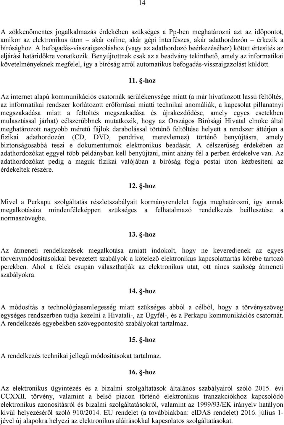 Benyújtottnak csak az a beadvány tekinthető, amely az informatikai követelményeknek megfelel, így a bíróság arról automatikus befogadás-visszaigazolást küldött. 11.