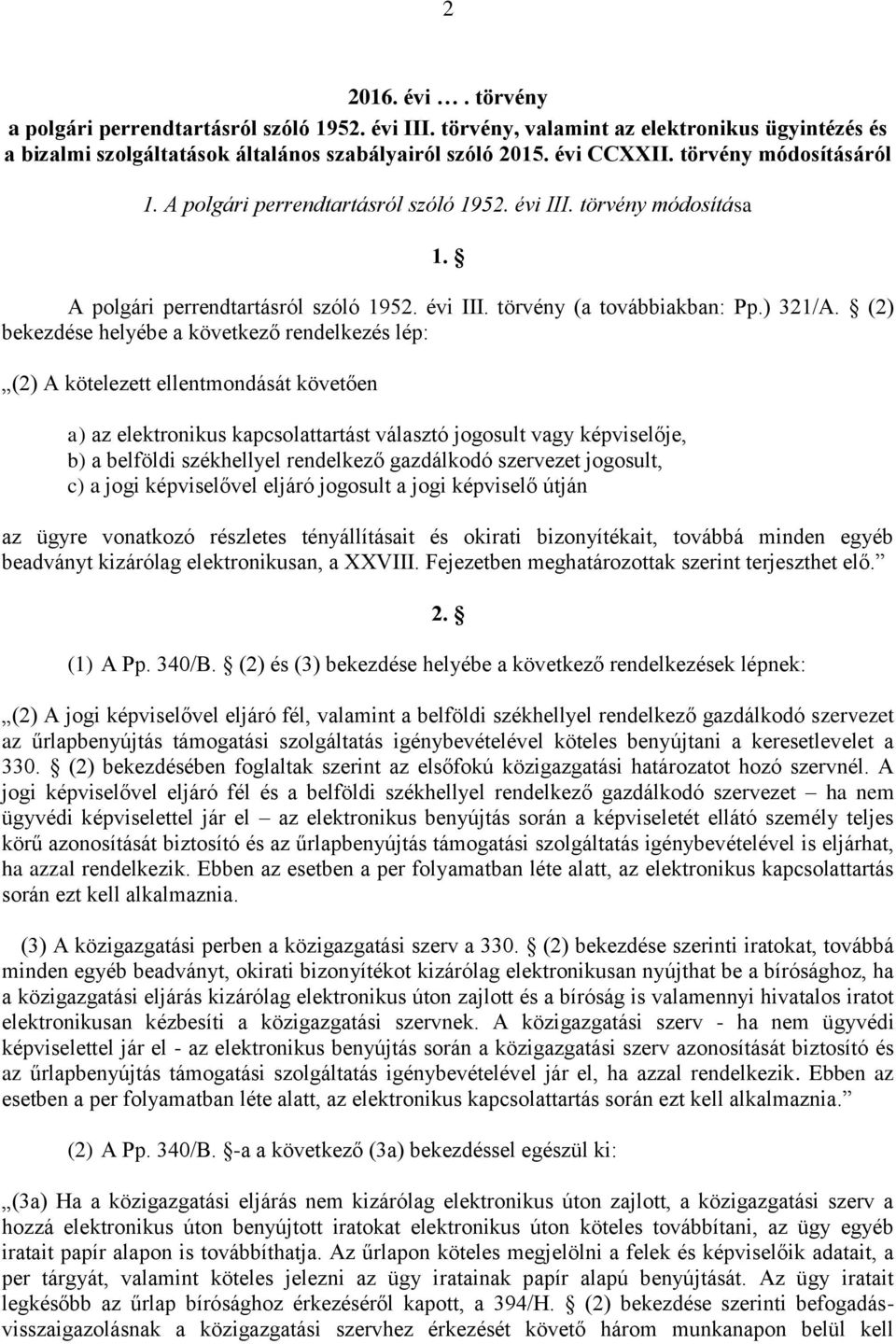 (2) bekezdése helyébe a következő rendelkezés lép: (2) A kötelezett ellentmondását követően a) az elektronikus kapcsolattartást választó jogosult vagy képviselője, b) a belföldi székhellyel