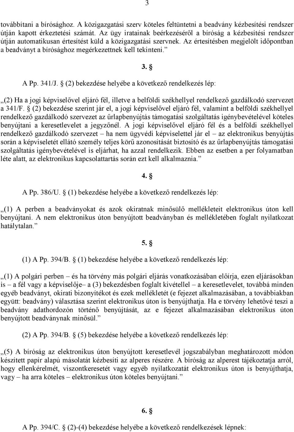 Az értesítésben megjelölt időpontban a beadványt a bírósághoz megérkezettnek kell tekinteni. 3. A Pp. 341/J.