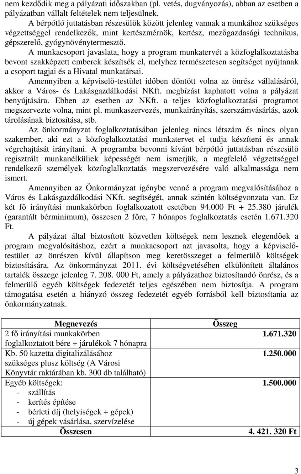 A munkacsoport javaslata, hogy a program munkatervét a közfoglalkoztatásba bevont szakképzett emberek készítsék el, melyhez természetesen segítséget nyújtanak a csoport tagjai és a Hivatal