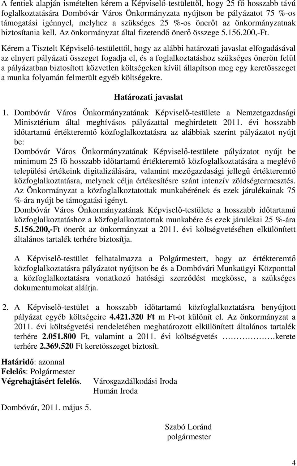 Kérem a Tisztelt Képviselő-testülettől, hogy az alábbi határozati javaslat elfogadásával az elnyert pályázati összeget fogadja el, és a foglalkoztatáshoz szükséges önerőn felül a pályázatban