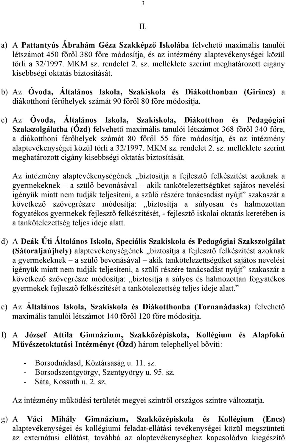 b) Az Óvoda, Általános Iskola, Szakiskola és Diákotthonban (Girincs) a diákotthoni férőhelyek számát 90 főről 80 főre módosítja.