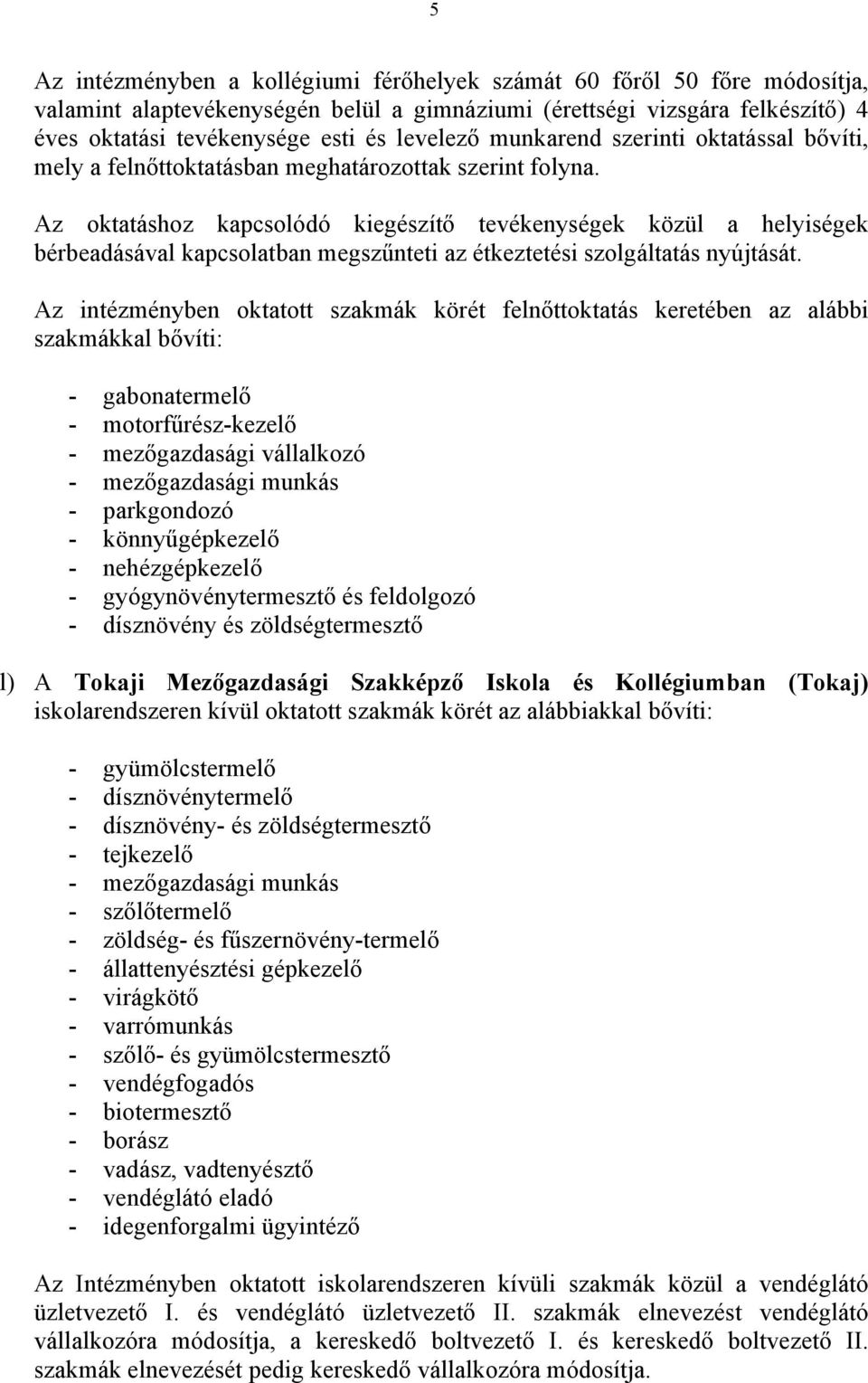 Az oktatáshoz kapcsolódó kiegészítő tevékenységek közül a helyiségek bérbeadásával kapcsolatban megszűnteti az étkeztetési szolgáltatás nyújtását.