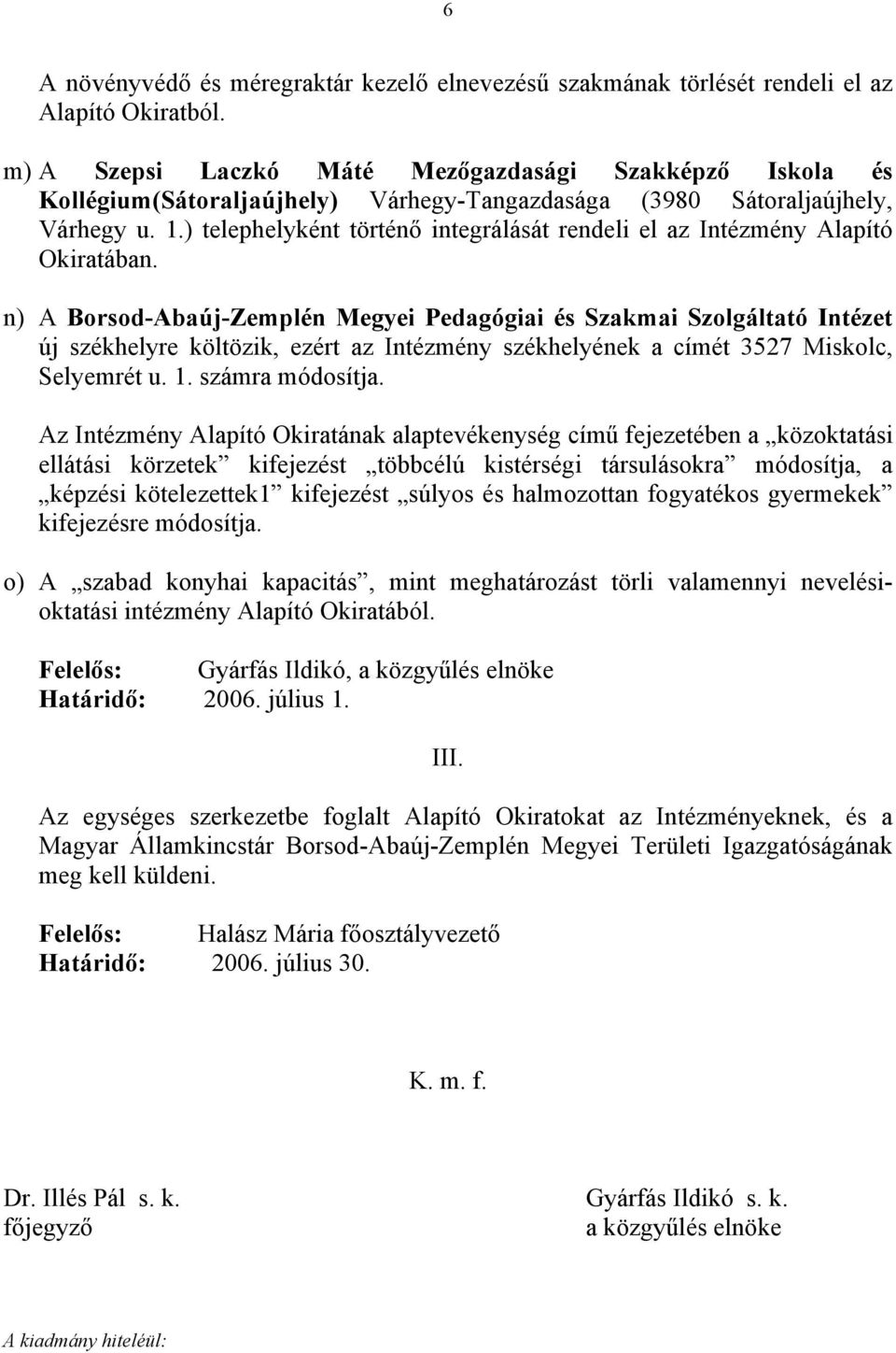 ) telephelyként történő integrálását rendeli el az Intézmény Alapító Okiratában.