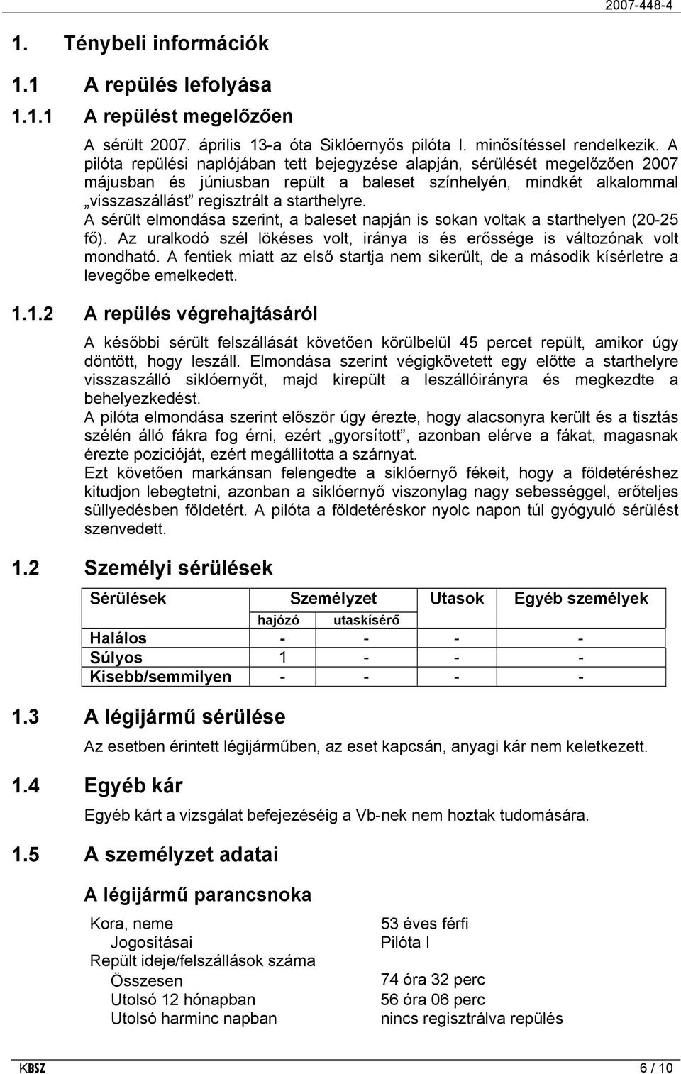 A sérült elmondása szerint, a baleset napján is sokan voltak a starthelyen (20-25 fő). Az uralkodó szél lökéses volt, iránya is és erőssége is változónak volt mondható.