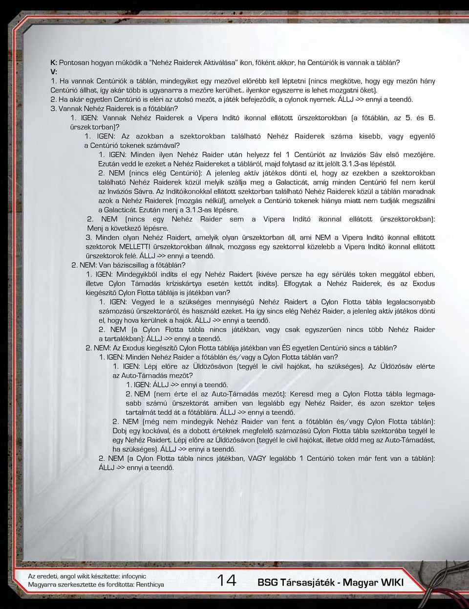 . ilyenkor egyszerre is lehet mozgatni őket). 2. Ha akár egyetlen Centúrió is eléri az utolsó mezőt, a játék befejeződik, a cylonok nyernek. ÁLLJ ->> ennyi a teendő. 3.