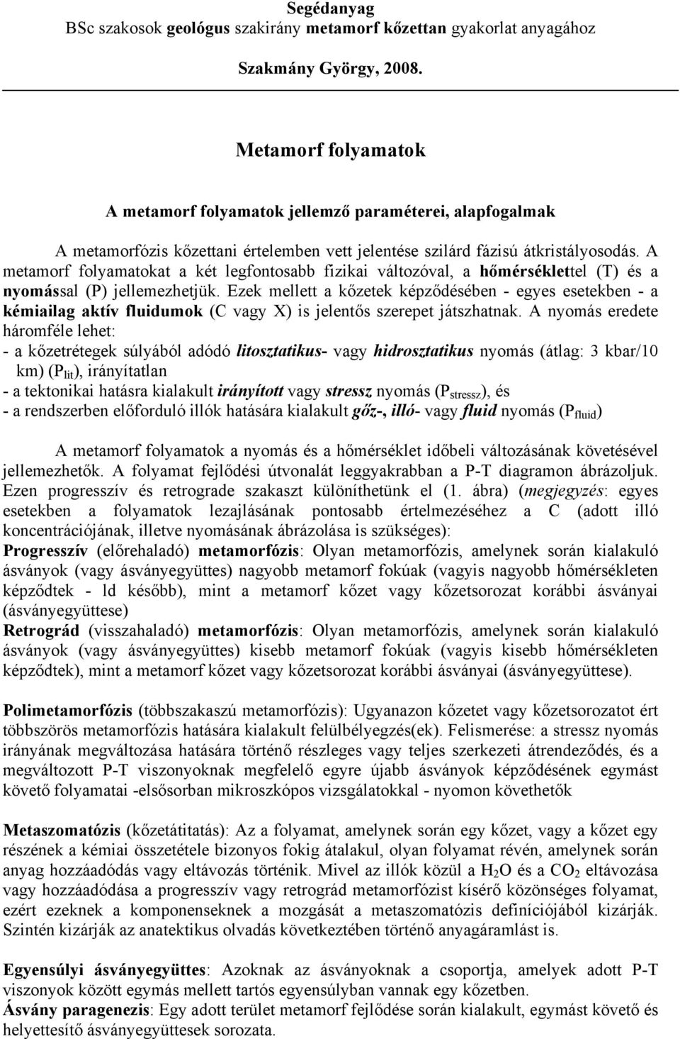 A metamorf folyamatokat a két legfontosabb fizikai változóval, a hőmérséklettel (T) és a nyomással (P) jellemezhetjük.