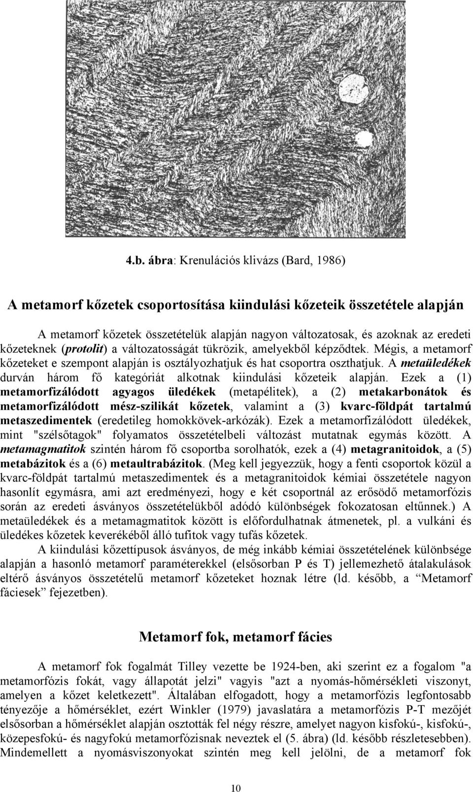 A metaüledékek durván három fő kategóriát alkotnak kiindulási kőzeteik alapján.