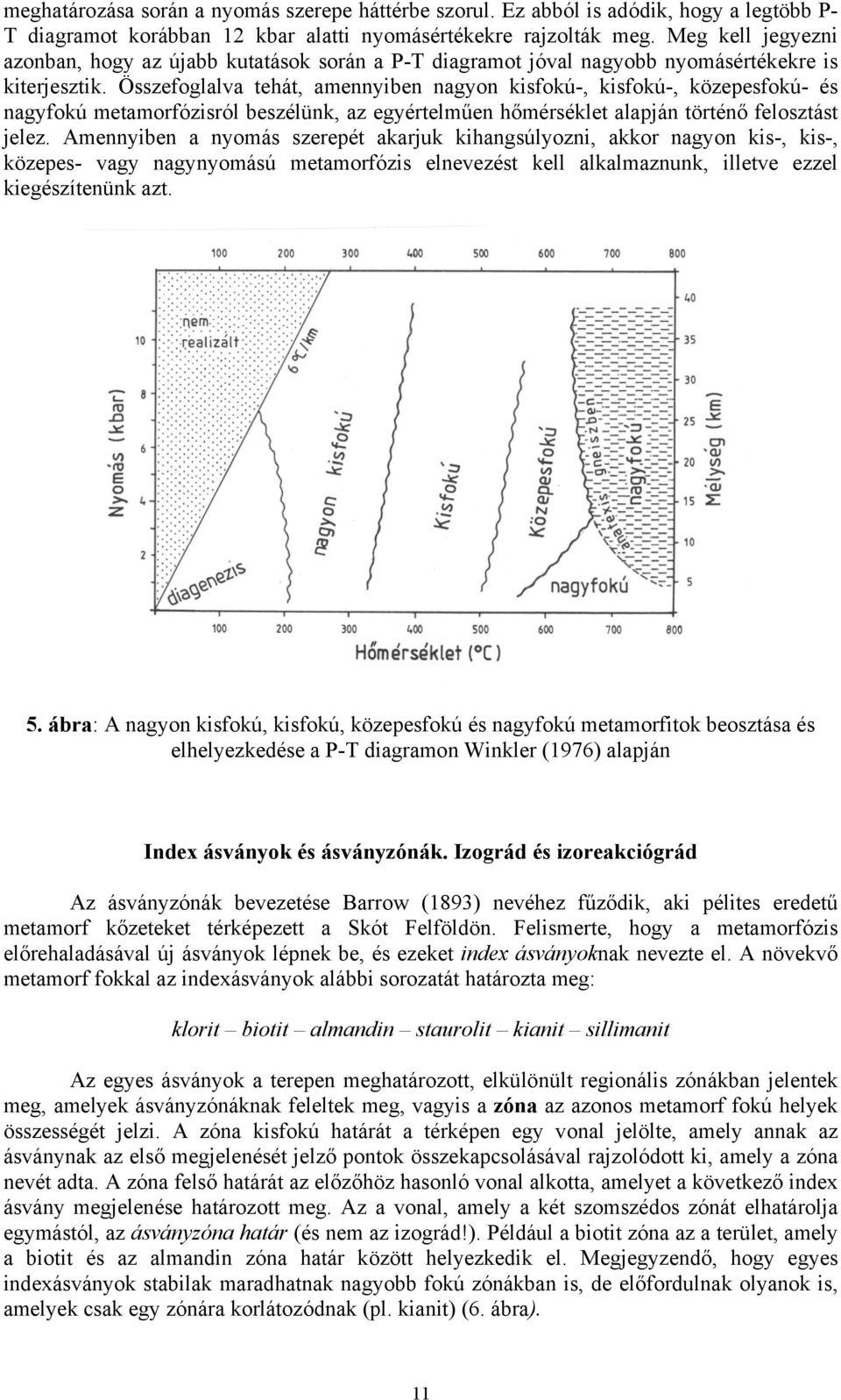 Összefoglalva tehát, amennyiben nagyon kisfokú-, kisfokú-, közepesfokú- és nagyfokú metamorfózisról beszélünk, az egyértelműen hőmérséklet alapján történő felosztást jelez.