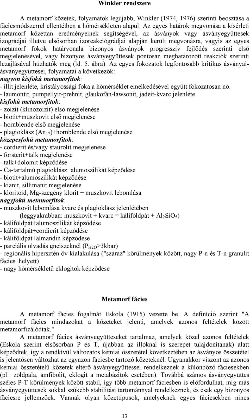 vagyis az egyes metamorf fokok határvonala bizonyos ásványok progresszív fejlődés szerinti első megjelenésével, vagy bizonyos ásványegyüttesek pontosan meghatározott reakciók szerinti lezajlásával