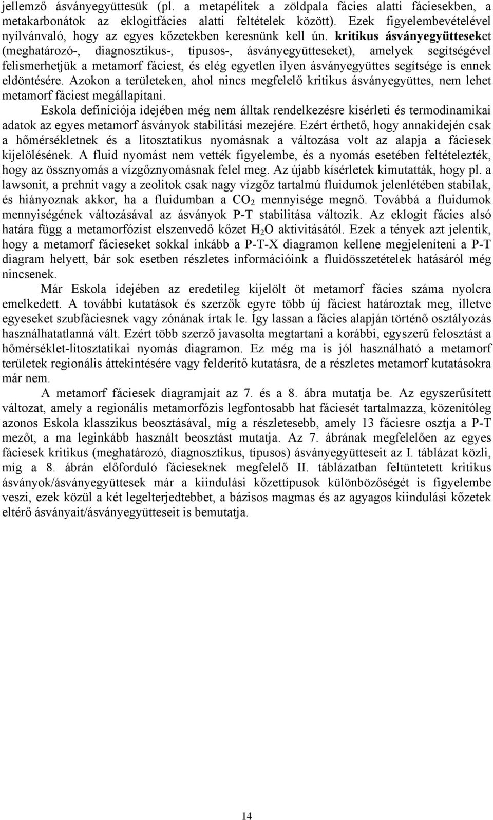 kritikus ásványegyütteseket (meghatározó-, diagnosztikus-, típusos-, ásványegyütteseket), amelyek segítségével felismerhetjük a metamorf fáciest, és elég egyetlen ilyen ásványegyüttes segítsége is