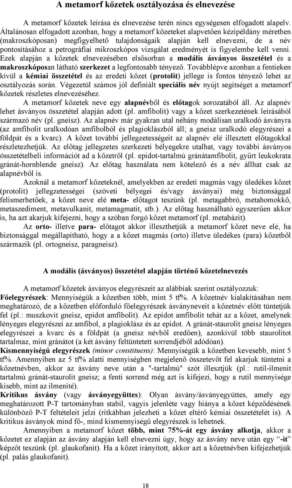 mikroszkópos vizsgálat eredményét is figyelembe kell venni. Ezek alapján a kőzetek elnevezésében elsősorban a modális ásványos összetétel és a makroszkóposan látható szerkezet a legfontosabb tényező.