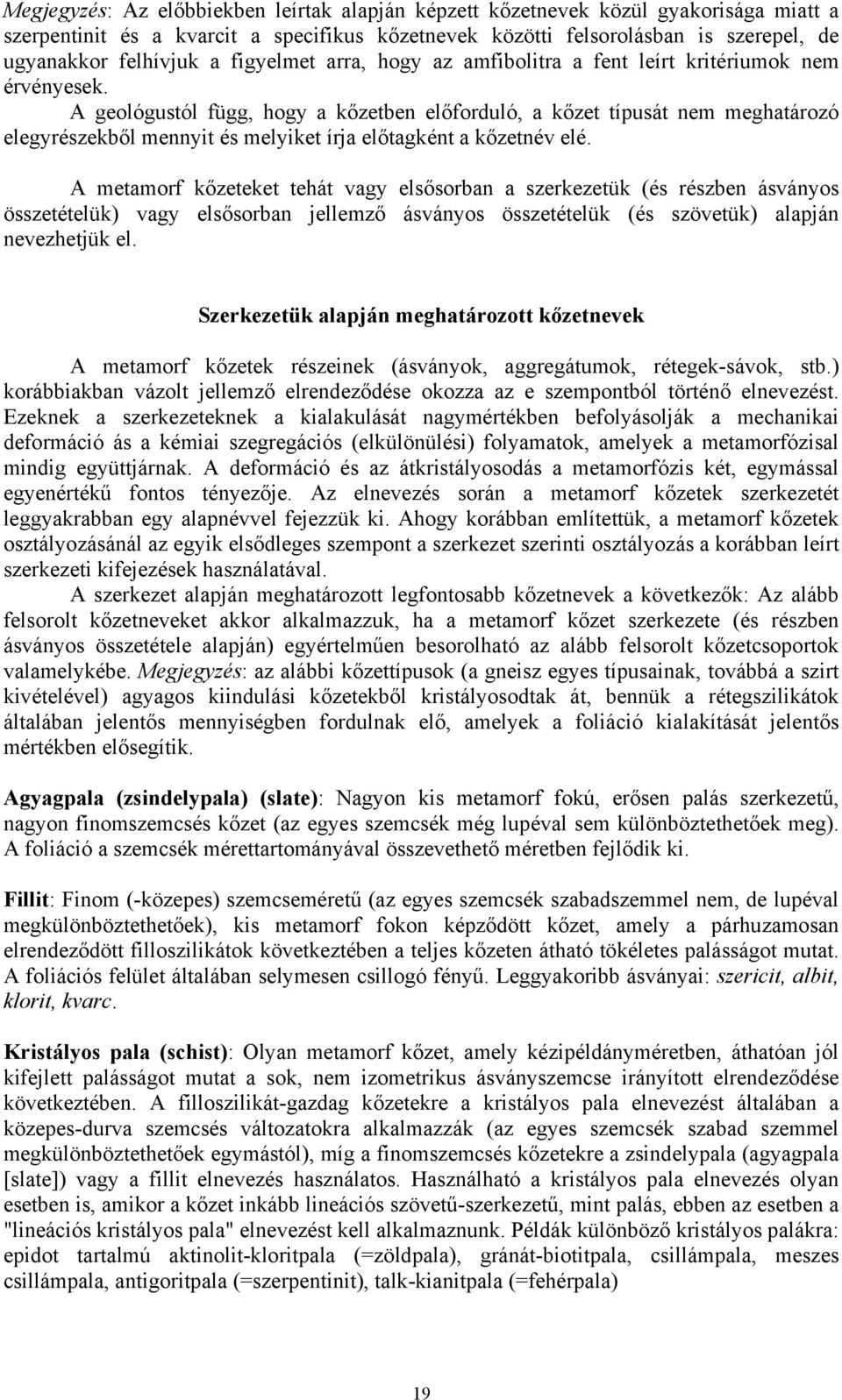 A geológustól függ, hogy a kőzetben előforduló, a kőzet típusát nem meghatározó elegyrészekből mennyit és melyiket írja előtagként a kőzetnév elé.