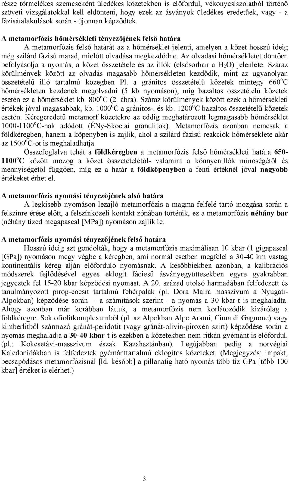 A metamorfózis hőmérsékleti tényezőjének felső határa A metamorfózis felső határát az a hőmérséklet jelenti, amelyen a kőzet hosszú ideig még szilárd fázisú marad, mielőtt olvadása megkezdődne.