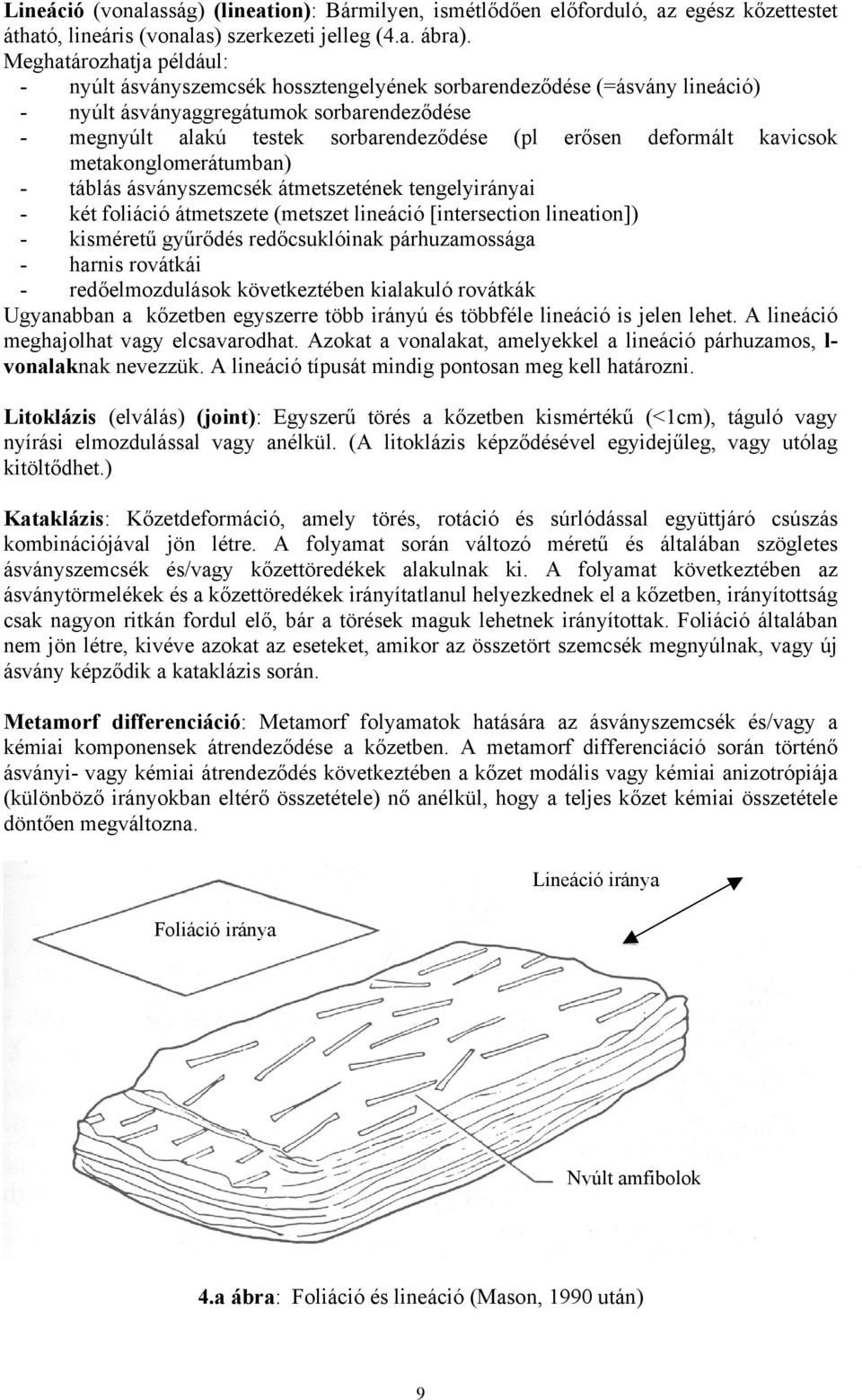 deformált kavicsok metakonglomerátumban) - táblás ásványszemcsék átmetszetének tengelyirányai - két foliáció átmetszete (metszet lineáció [intersection lineation]) - kisméretű gyűrődés redőcsuklóinak