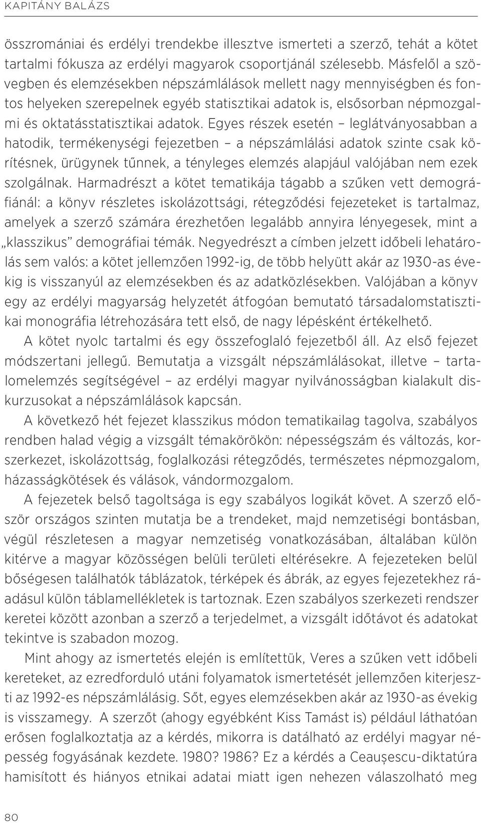 Egyes részek esetén leglátványosabban a hatodik, termékenységi fejezetben a népszámlálási adatok szinte csak körítésnek, ürügynek tűnnek, a tényleges elemzés alapjául valójában nem ezek szolgálnak.