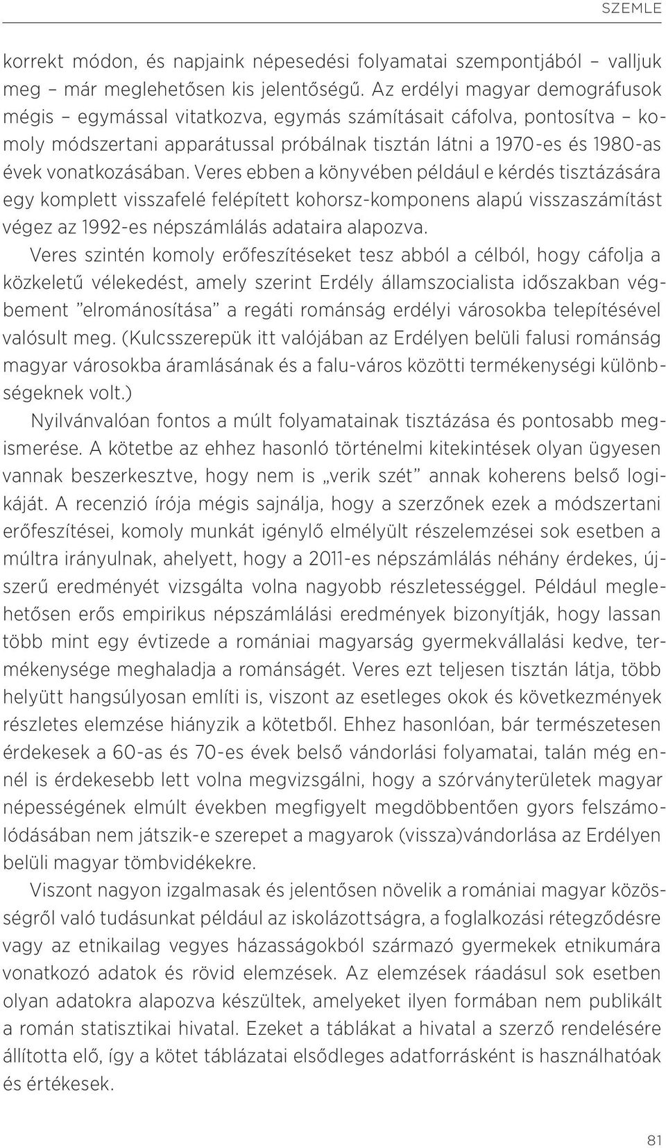 Veres ebben a könyvében például e kérdés tisztázására egy komplett visszafelé felépített kohorsz-komponens alapú visszaszámítást végez az 1992-es népszámlálás adataira alapozva.