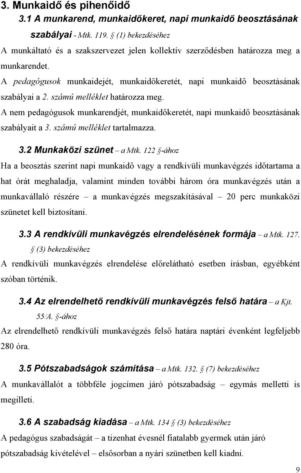 számú melléklet határozza meg. A nem pedagógusok munkarendjét, munkaidőkeretét, napi munkaidő beosztásának szabályait a 3. számú melléklet tartalmazza. 3.2 Munkaközi szünet a Mtk.