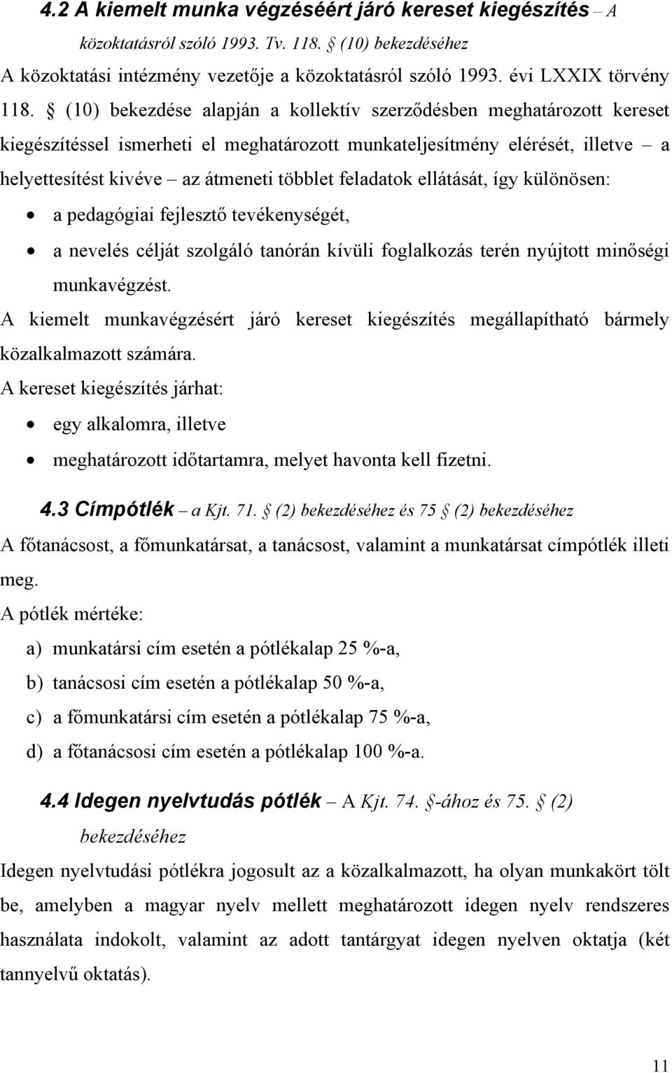 feladatok ellátását, így különösen: a pedagógiai fejlesztő tevékenységét, a nevelés célját szolgáló tanórán kívüli foglalkozás terén nyújtott minőségi munkavégzést.