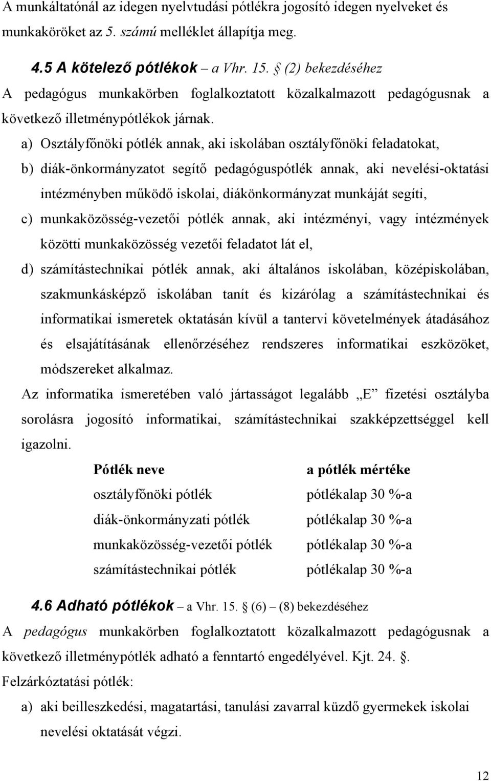 a) Osztályfőnöki pótlék annak, aki iskolában osztályfőnöki feladatokat, b) diák-önkormányzatot segítő pedagóguspótlék annak, aki nevelési-oktatási intézményben működő iskolai, diákönkormányzat