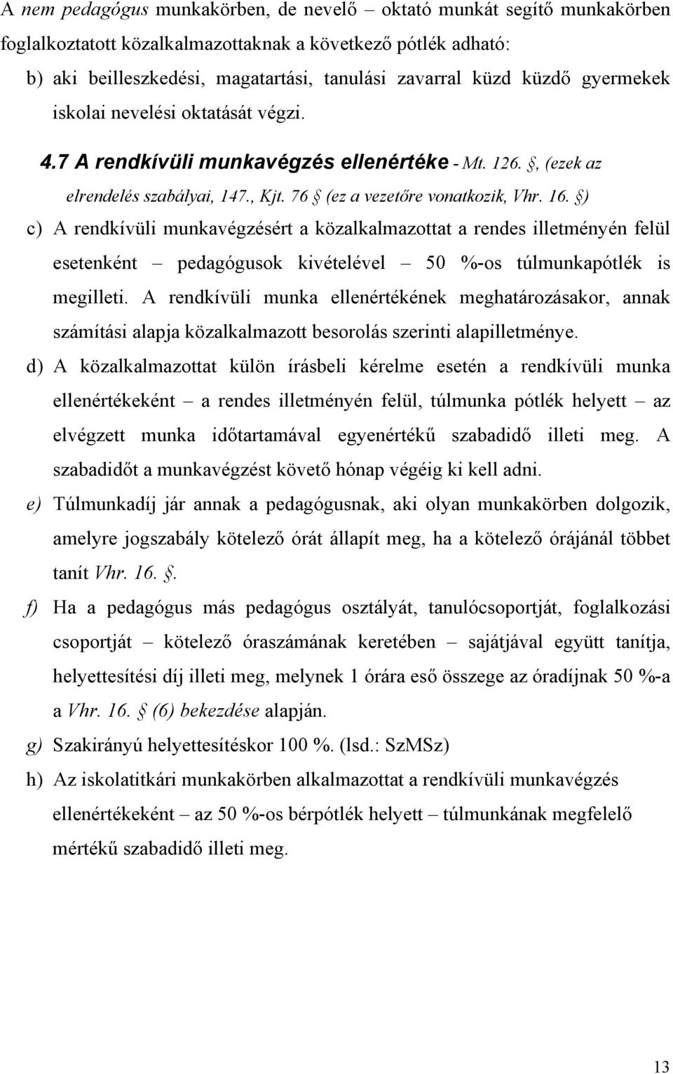 ) c) A rendkívüli munkavégzésért a közalkalmazottat a rendes illetményén felül esetenként pedagógusok kivételével 50 %-os túlmunkapótlék is megilleti.