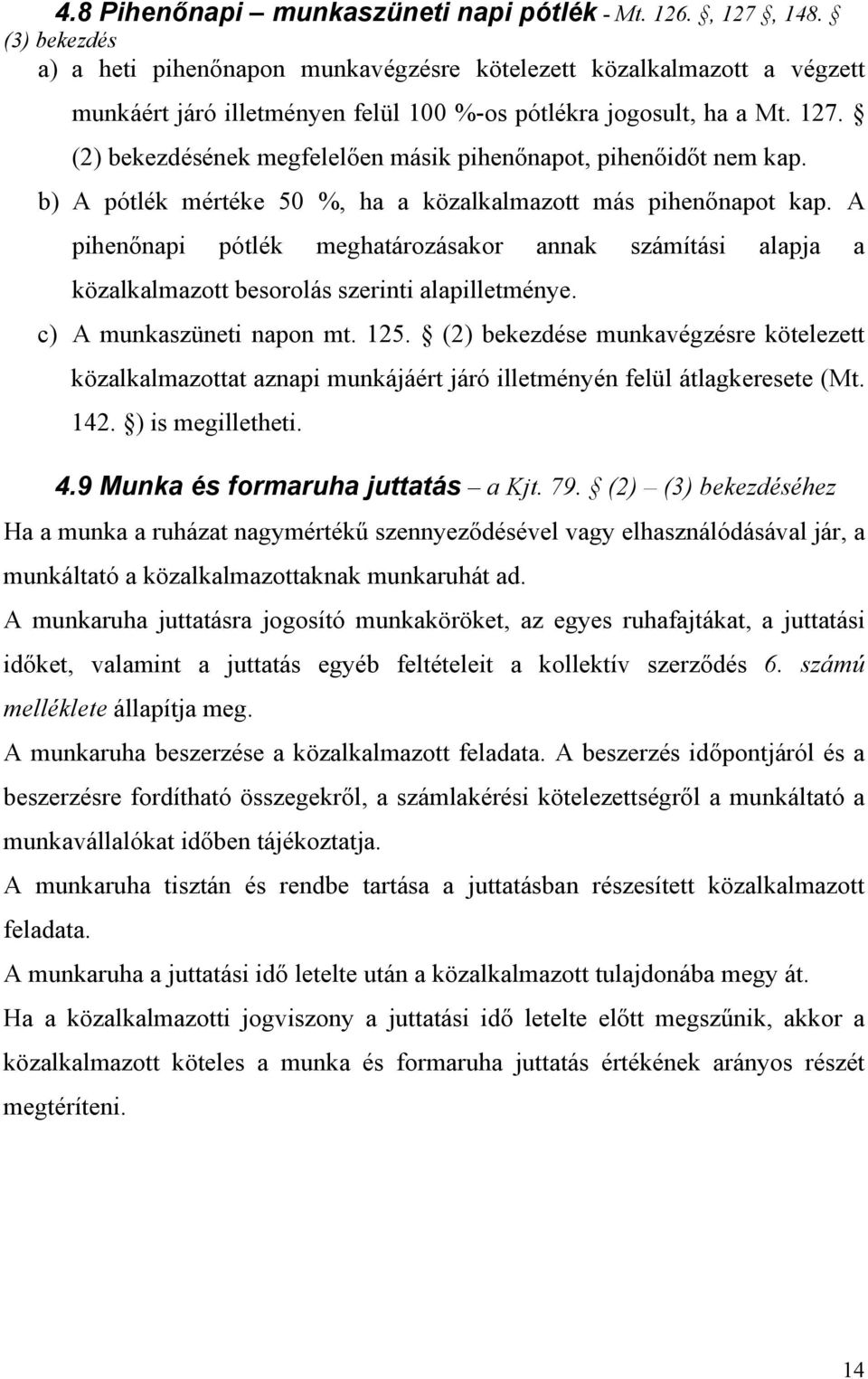 (2) bekezdésének megfelelően másik pihenőnapot, pihenőidőt nem kap. b) A pótlék mértéke 50 %, ha a közalkalmazott más pihenőnapot kap.