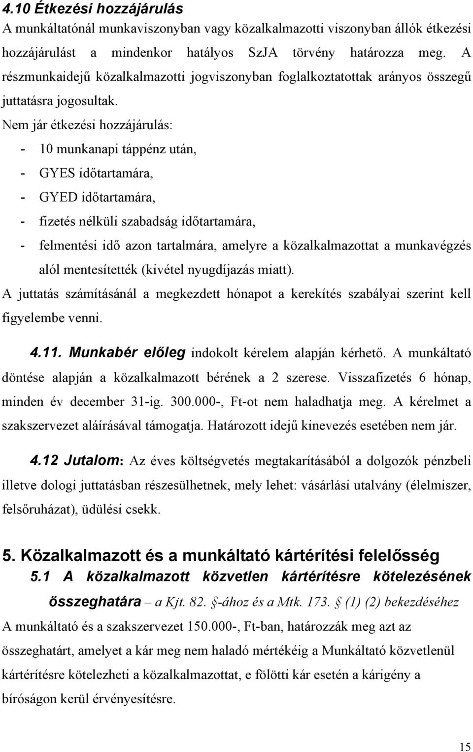 Nem jár étkezési hozzájárulás: - 10 munkanapi táppénz után, - GYES időtartamára, - GYED időtartamára, - fizetés nélküli szabadság időtartamára, - felmentési idő azon tartalmára, amelyre a