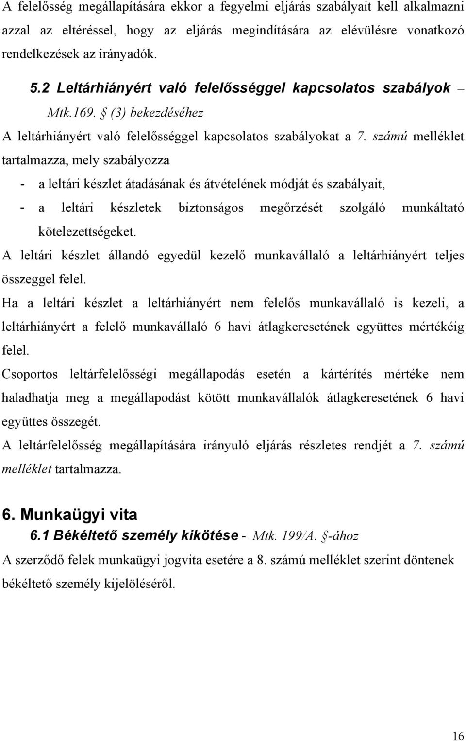 számú melléklet tartalmazza, mely szabályozza - a leltári készlet átadásának és átvételének módját és szabályait, - a leltári készletek biztonságos megőrzését szolgáló munkáltató kötelezettségeket.