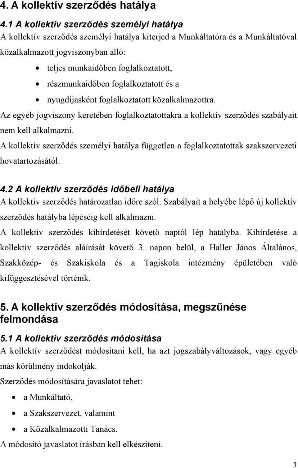 részmunkaidőben foglalkoztatott és a nyugdíjasként foglalkoztatott közalkalmazottra. Az egyéb jogviszony keretében foglalkoztatottakra a kollektív szerződés szabályait nem kell alkalmazni.