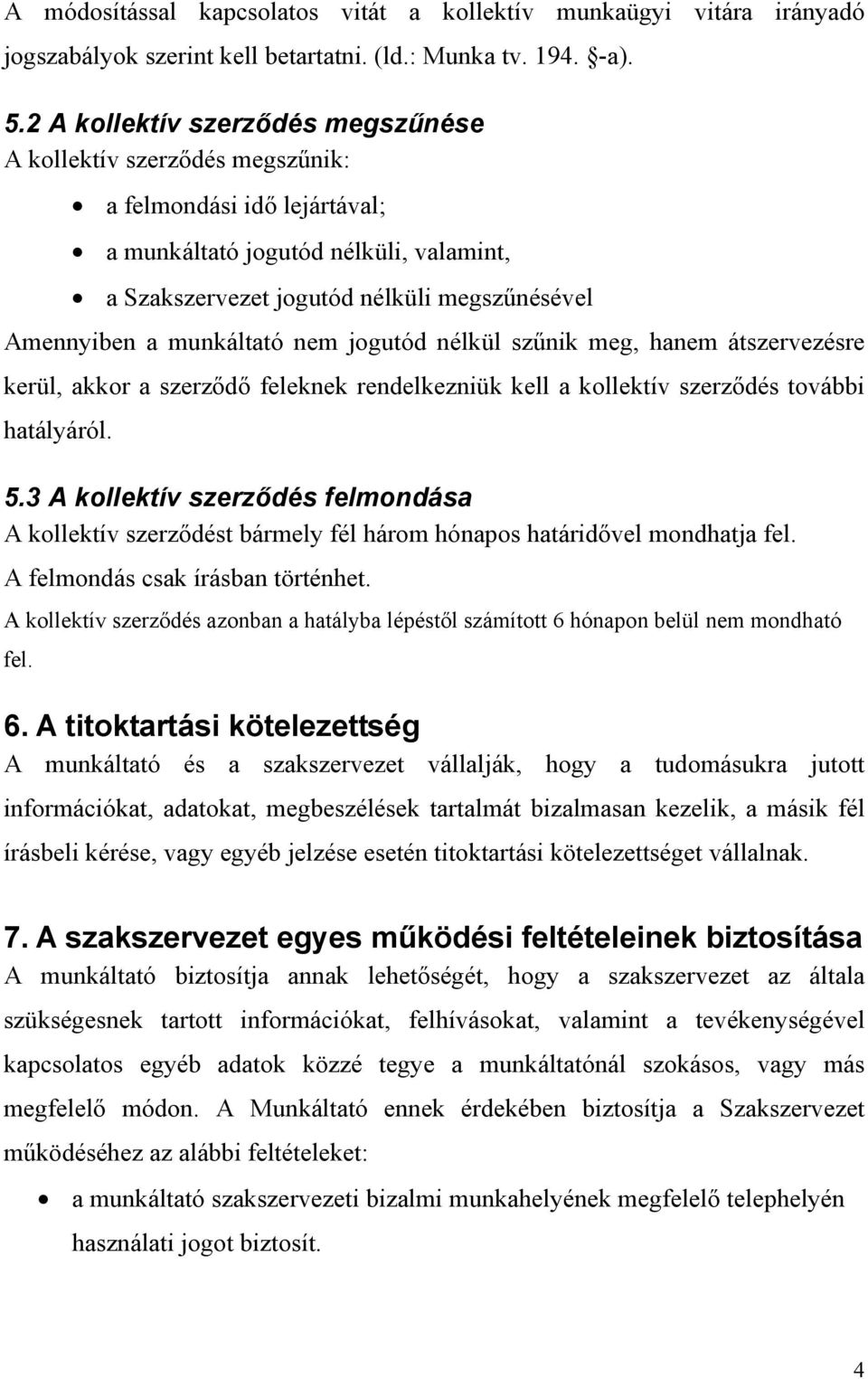 munkáltató nem jogutód nélkül szűnik meg, hanem átszervezésre kerül, akkor a szerződő feleknek rendelkezniük kell a kollektív szerződés további hatályáról. 5.