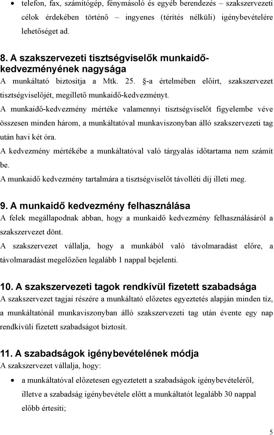 A munkaidő-kedvezmény mértéke valamennyi tisztségviselőt figyelembe véve összesen minden három, a munkáltatóval munkaviszonyban álló szakszervezeti tag után havi két óra.