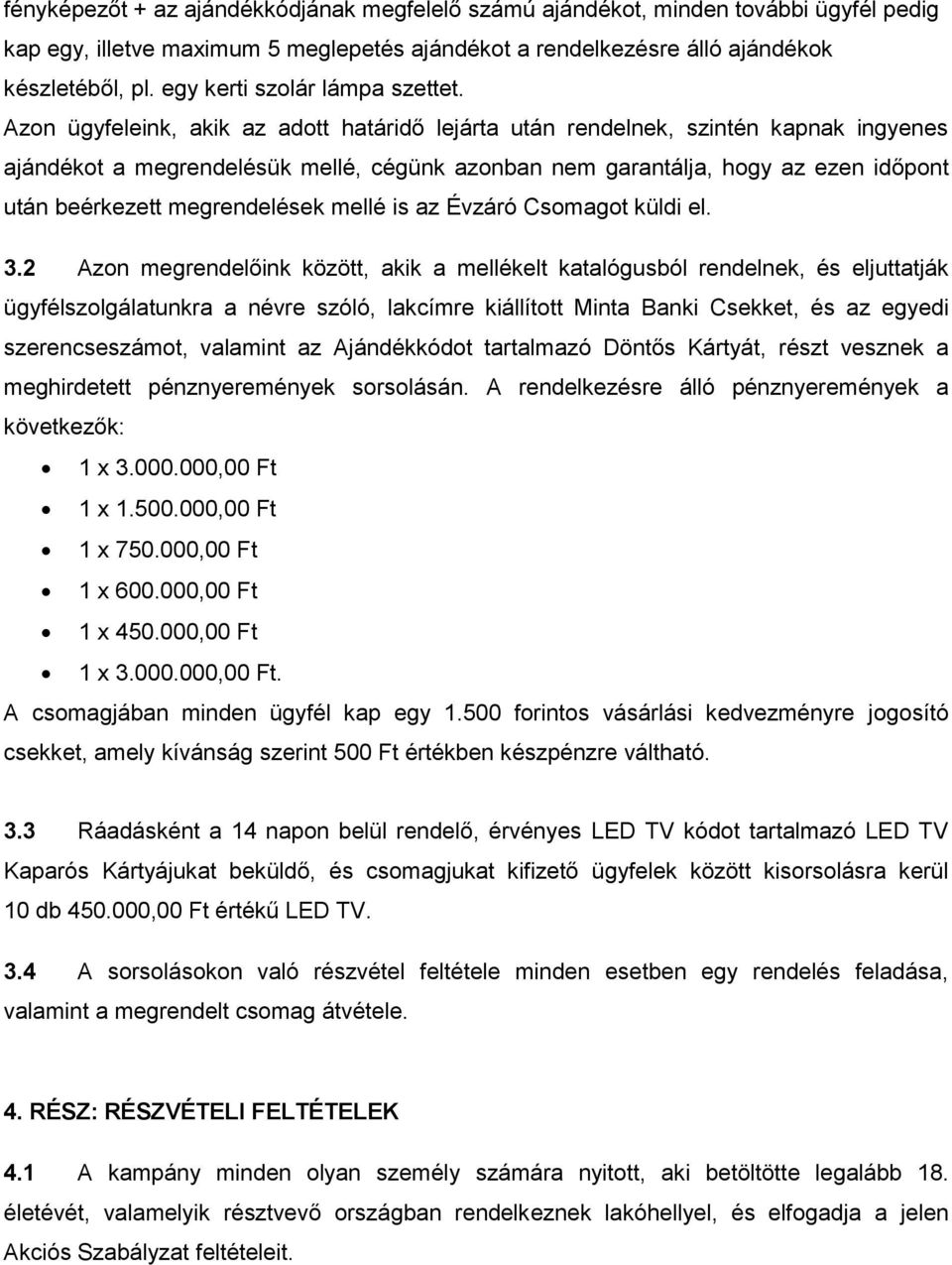 Azon ügyfeleink, akik az adott határidő lejárta után rendelnek, szintén kapnak ingyenes ajándékot a megrendelésük mellé, cégünk azonban nem garantálja, hogy az ezen időpont után beérkezett