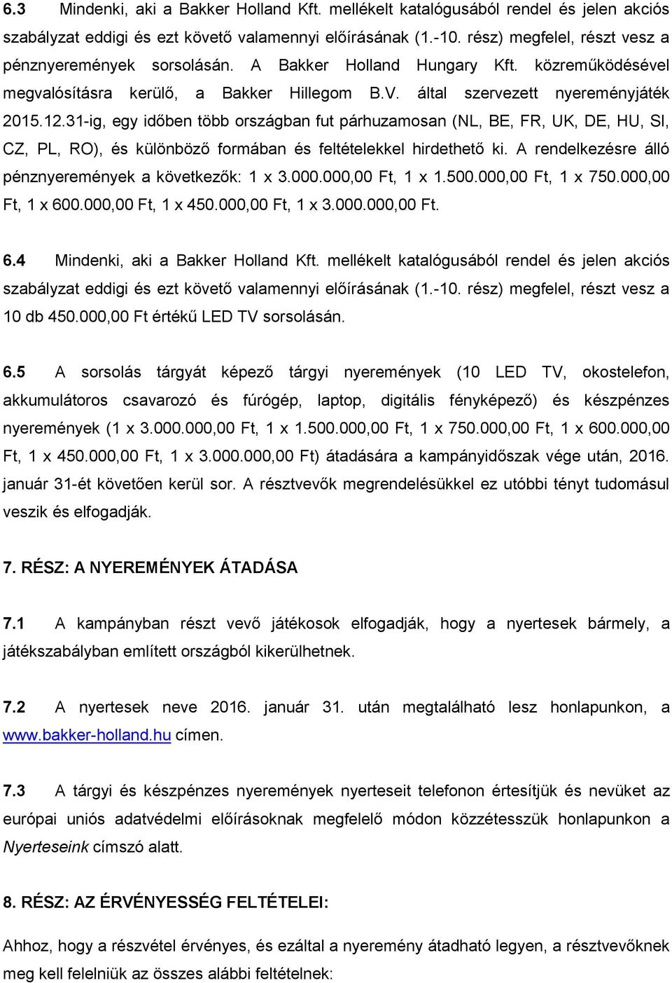 31-ig, egy időben több országban fut párhuzamosan (NL, BE, FR, UK, DE, HU, SI, CZ, PL, RO), és különböző formában és feltételekkel hirdethető ki.