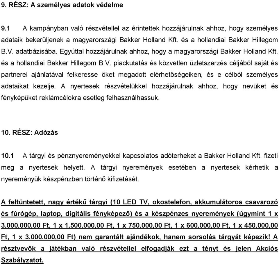 A nyertesek részvételükkel hozzájárulnak ahhoz, hogy nevüket és fényképüket reklámcélokra esetleg felhasználhassuk. 10. RÉSZ: Adózás 10.