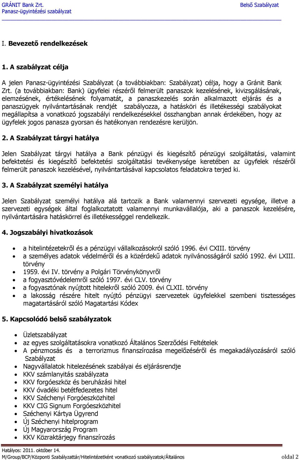 nyilvántartásának rendjét szabályozza, a hatásköri és illetékességi szabályokat megállapítsa a vonatkozó jogszabályi rendelkezésekkel összhangban annak érdekében, hogy az ügyfelek jogos panasza