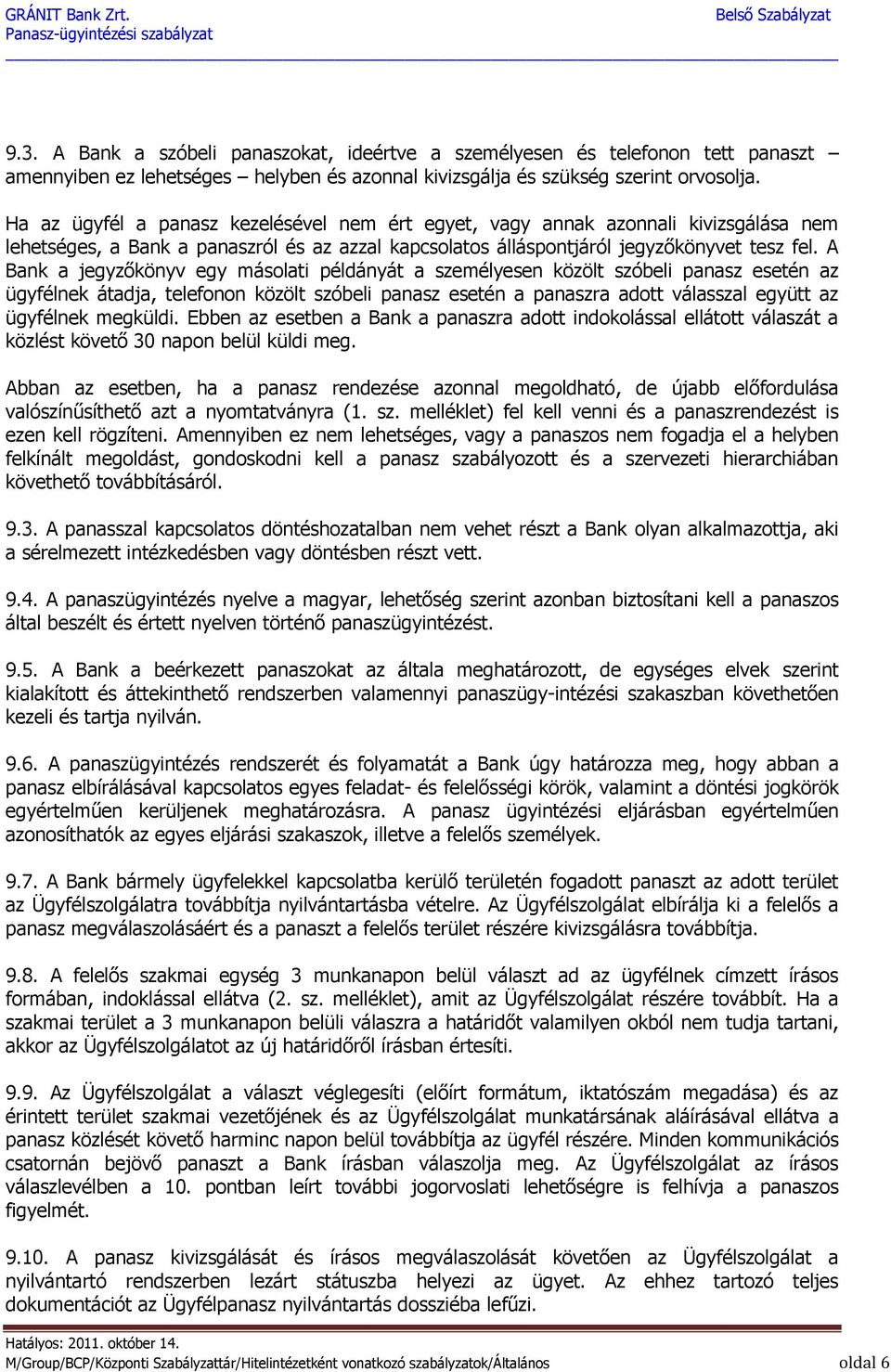 A Bank a jegyzőkönyv egy másolati példányát a személyesen közölt szóbeli panasz esetén az ügyfélnek átadja, telefonon közölt szóbeli panasz esetén a panaszra adott válasszal együtt az ügyfélnek