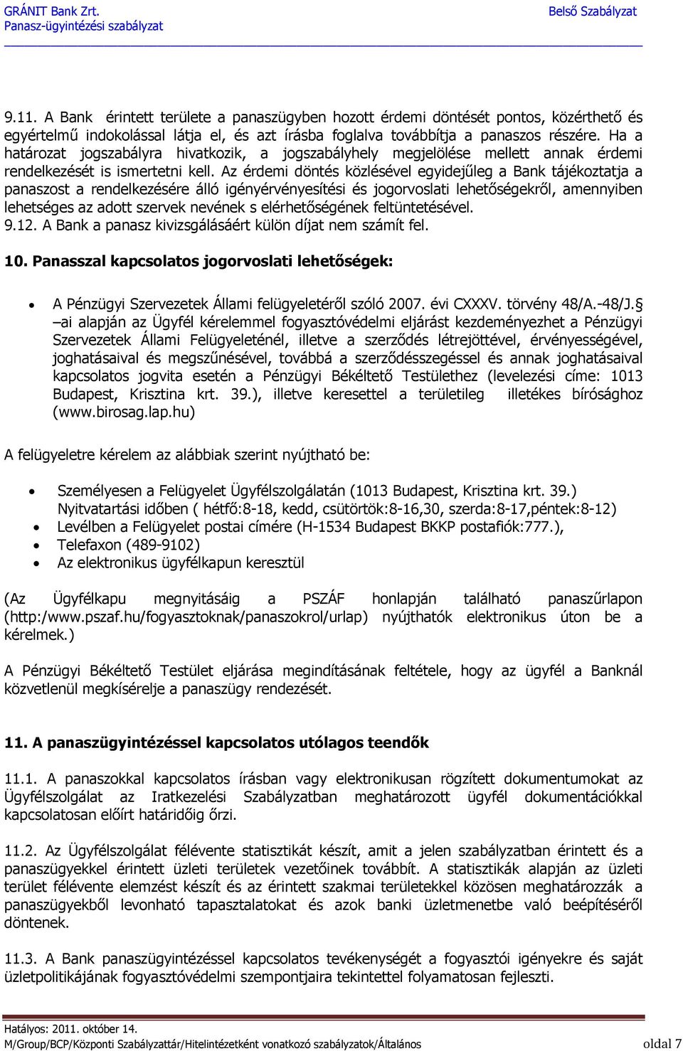 Az érdemi döntés közlésével egyidejűleg a Bank tájékoztatja a panaszost a rendelkezésére álló igényérvényesítési és jogorvoslati lehetőségekről, amennyiben lehetséges az adott szervek nevének s