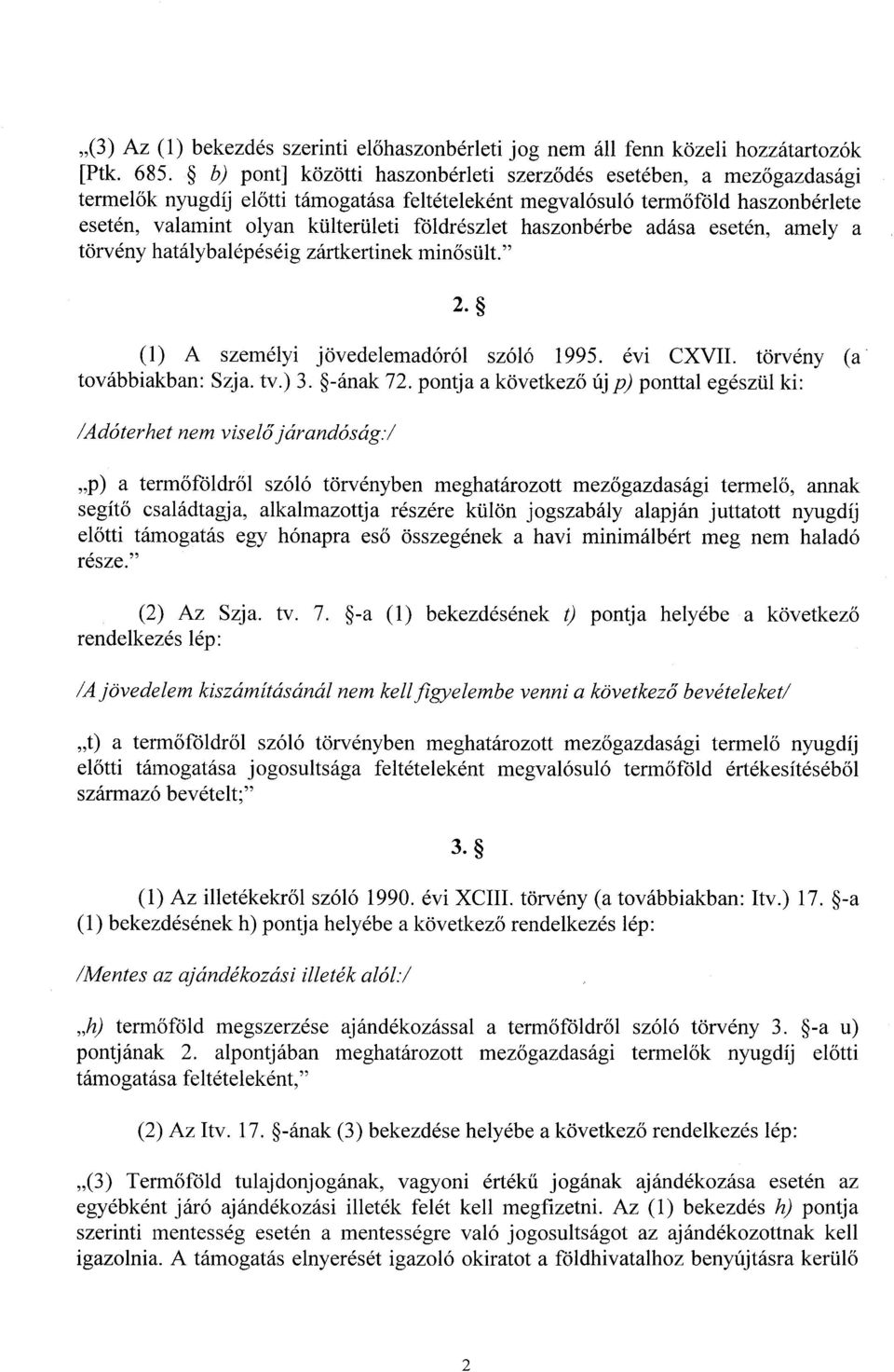 haszonbérbe adása esetén, amely a törvény hatálybalépéséig zártkertinek minősült." 2. (1) A személyi jövedelemadóról szóló 1995. évi CXVII. törvény (a továbbiakban : Szja. tv.) 3. -ának 72.