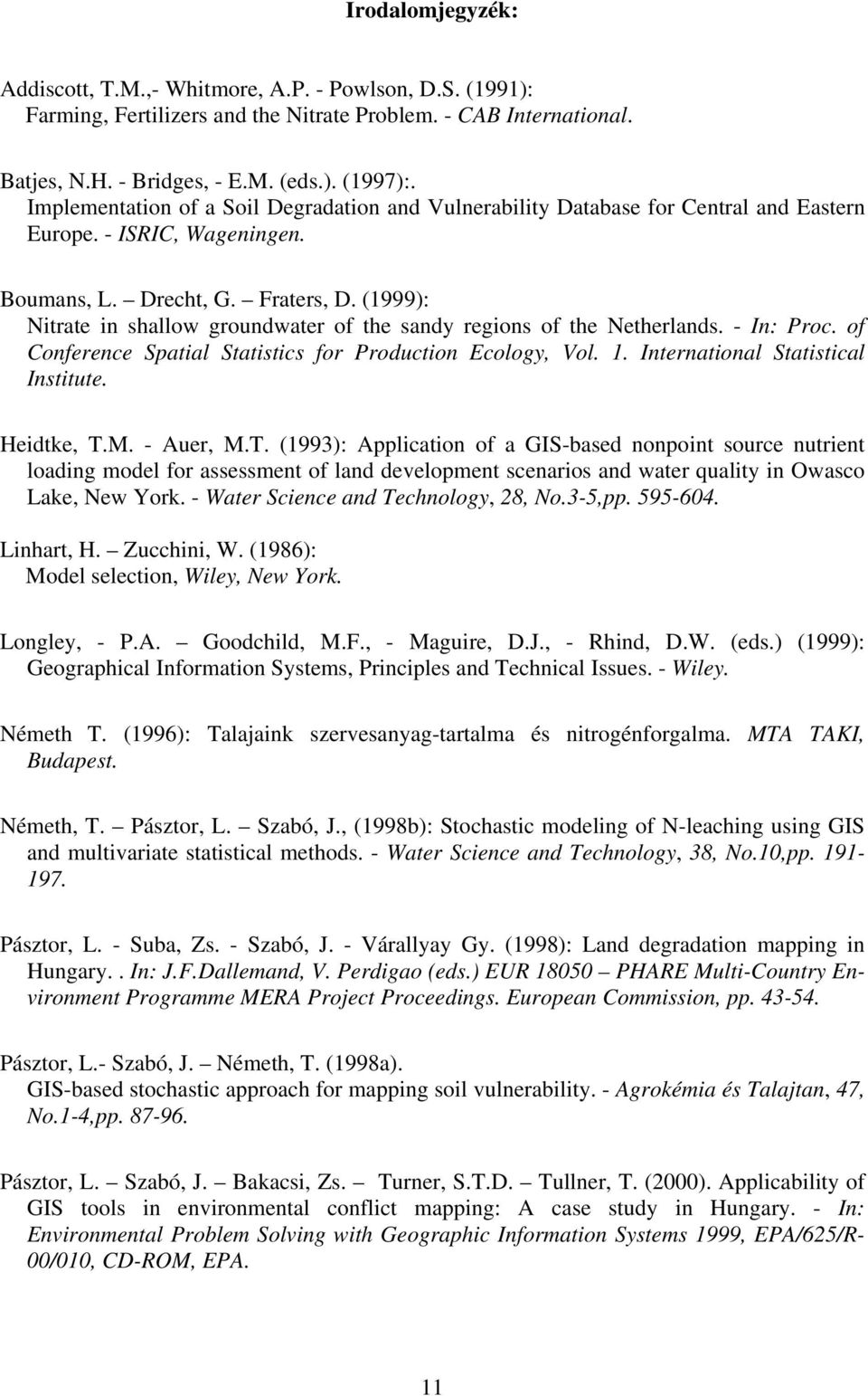 (1999): Nitrate in shallow groundwater of the sandy regions of the Netherlands. - In: Proc. of Conference Spatial Statistics for Production Ecology, Vol. 1. International Statistical Institute.