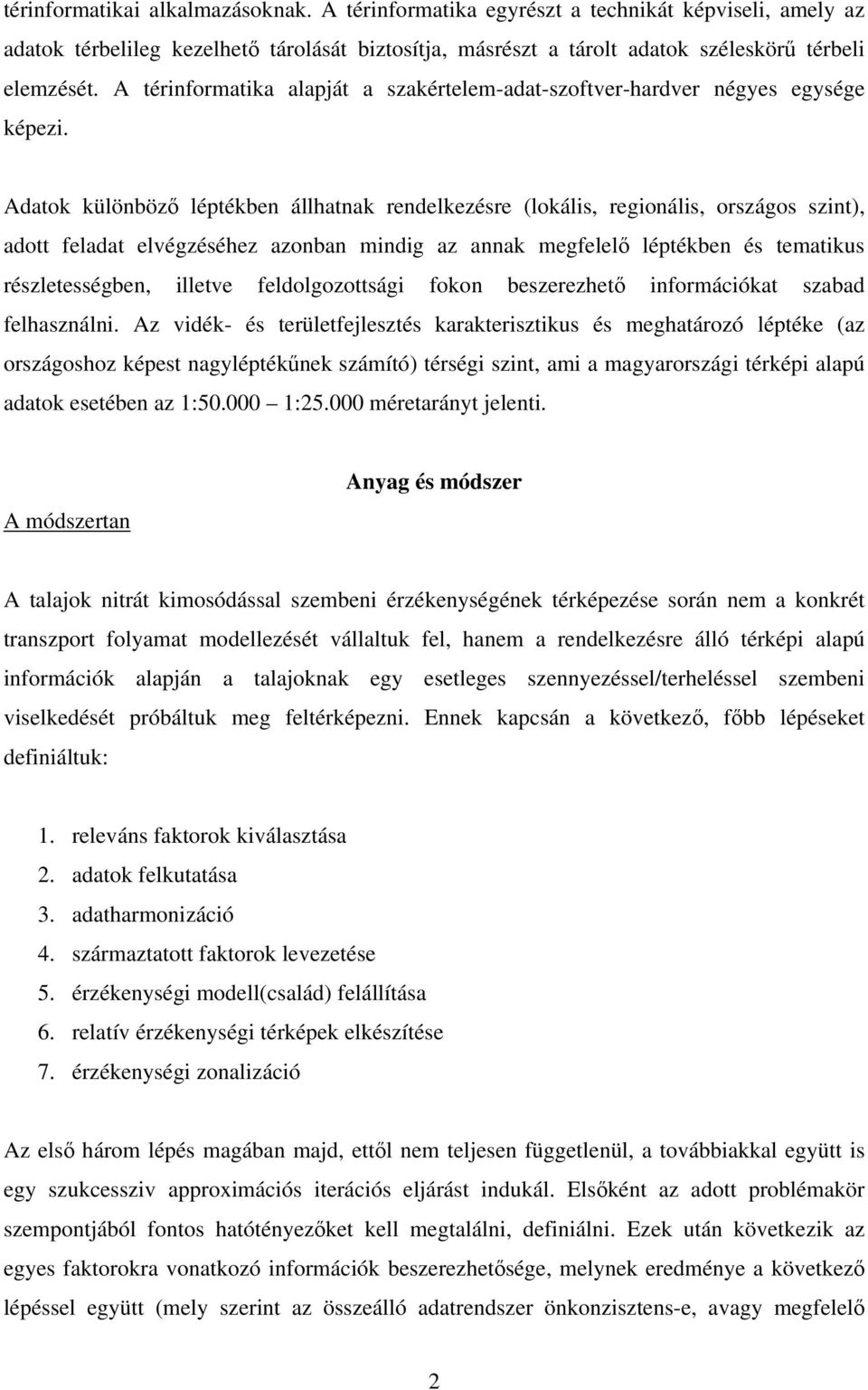 Adatok különböző léptékben állhatnak rendelkezésre (lokális, regionális, országos szint), adott feladat elvégzéséhez azonban mindig az annak megfelelő léptékben és tematikus részletességben, illetve