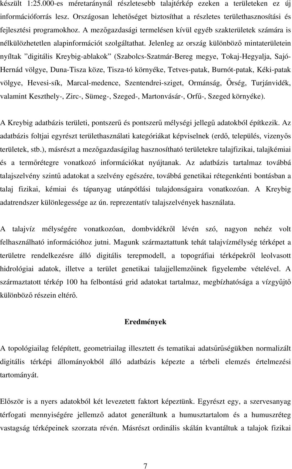 A mezőgazdasági termelésen kívül egyéb szakterületek számára is nélkülözhetetlen alapinformációt szolgáltathat.