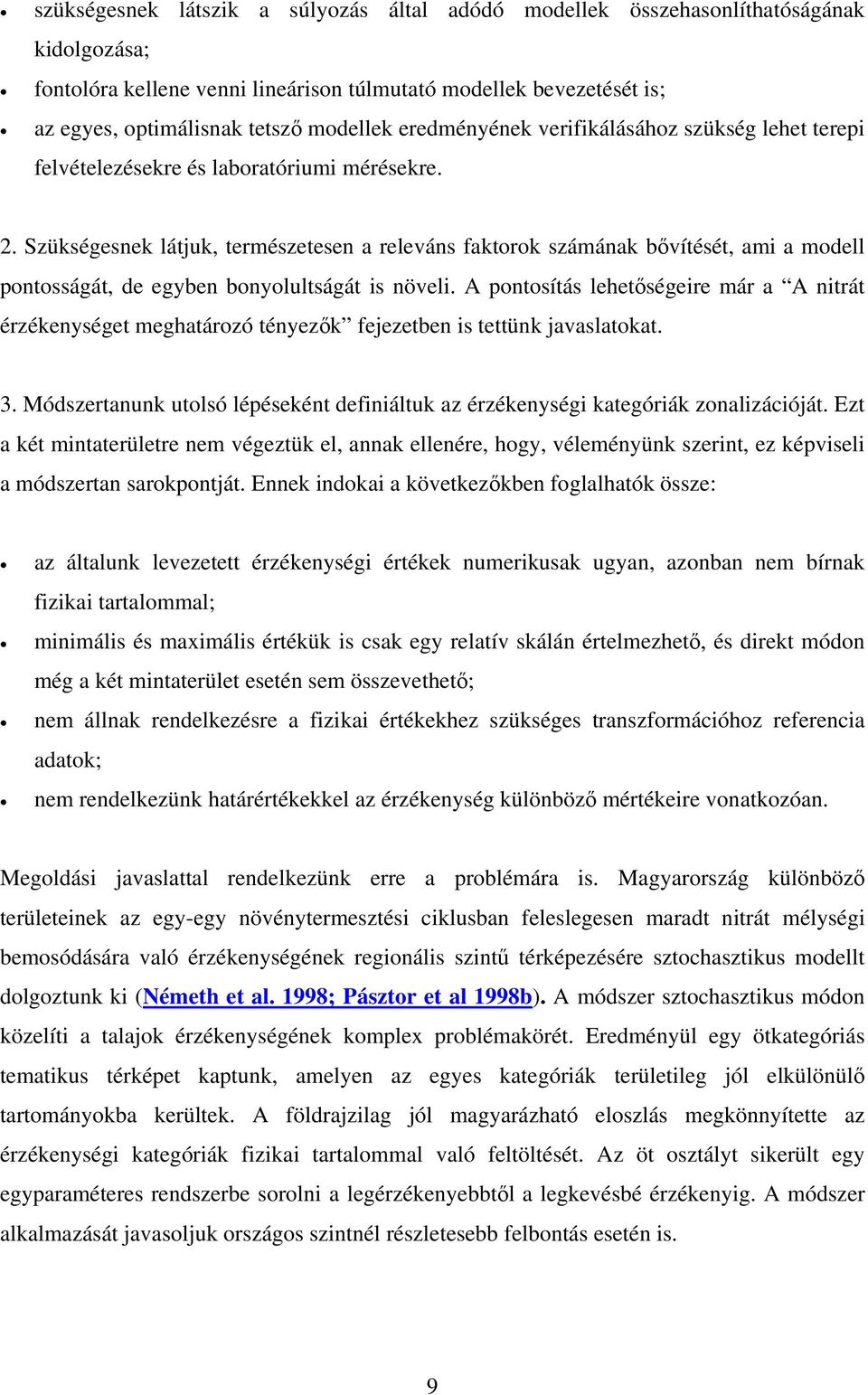 Szükségesnek látjuk, természetesen a releváns faktorok számának bővítését, ami a modell pontosságát, de egyben bonyolultságát is növeli.