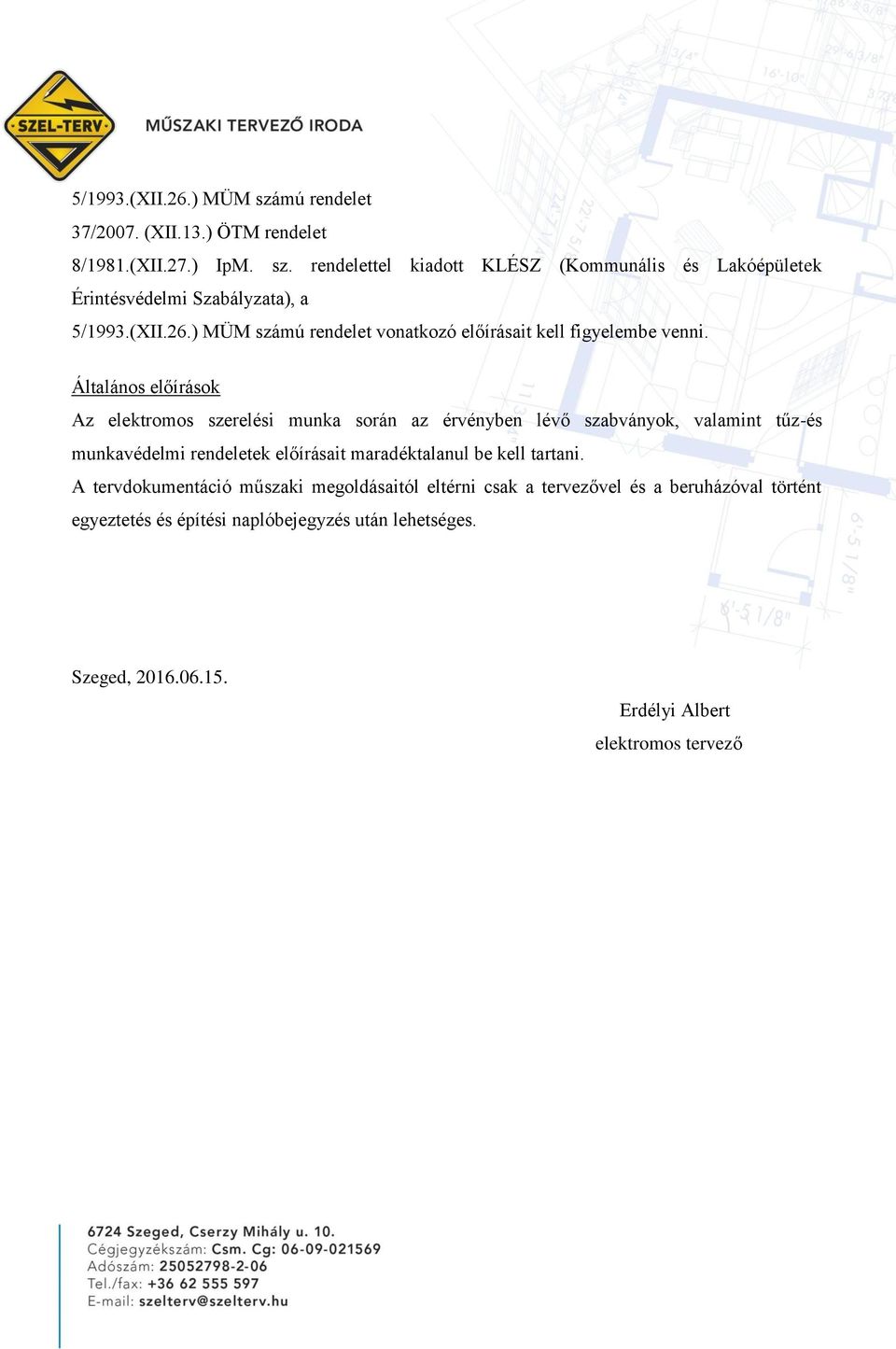 Általános előírások Az elektromos szerelési munka során az érvényben lévő szabványok, valamint tűz-és munkavédelmi rendeletek előírásait maradéktalanul be