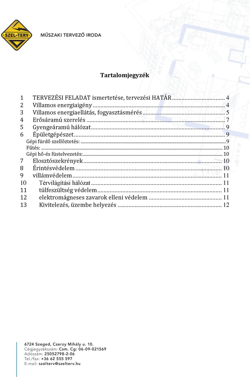 .. 9 Gépi fürdő szellőztetés:... 9 Fűtés:... 10 Gépi hő-és füstelvezetés:... 10 7 Elosztószekrények... 10 8 Érintésvédelem.