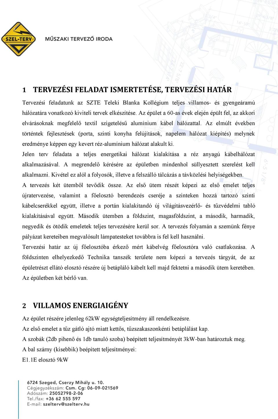 Az elmúlt években történtek fejlesztések (porta, szinti konyha felújítások, napelem hálózat kiépítés) melynek eredménye képpen egy kevert réz-alumínium hálózat alakult ki.