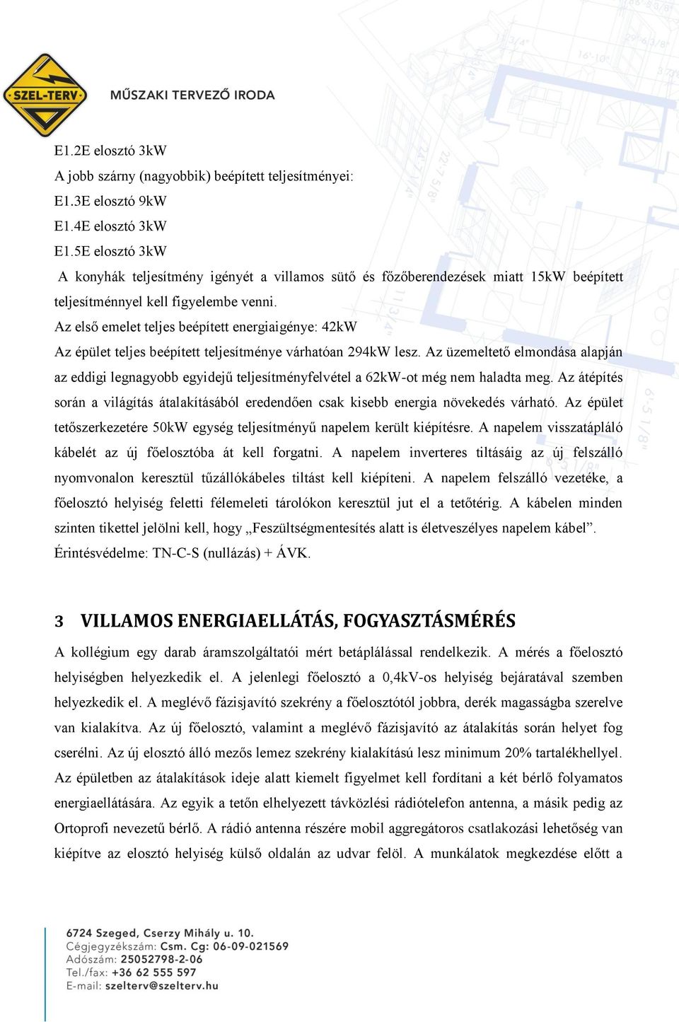 Az első emelet teljes beépített energiaigénye: 42kW Az épület teljes beépített teljesítménye várhatóan 294kW lesz.