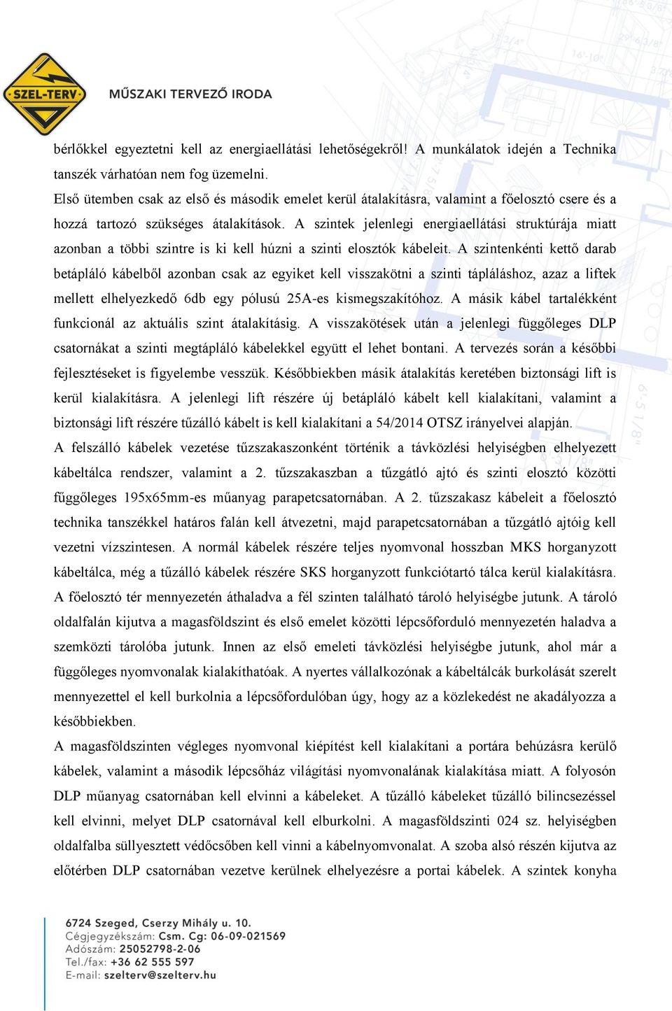 A szintek jelenlegi energiaellátási struktúrája miatt azonban a többi szintre is ki kell húzni a szinti elosztók kábeleit.