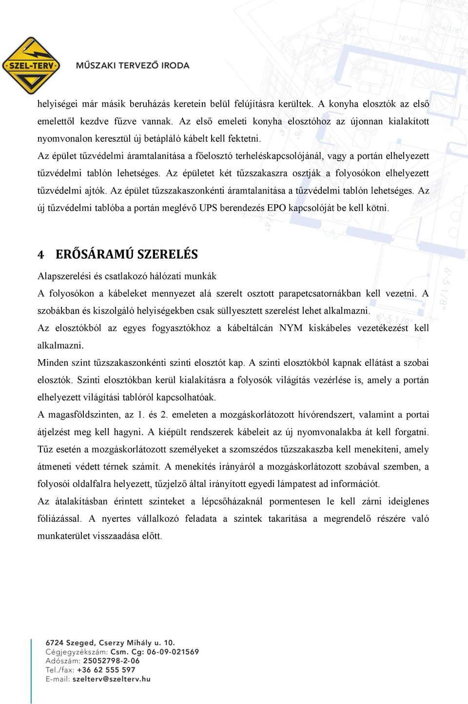 Az épület tűzvédelmi áramtalanítása a főelosztó terheléskapcsolójánál, vagy a portán elhelyezett tűzvédelmi tablón lehetséges.