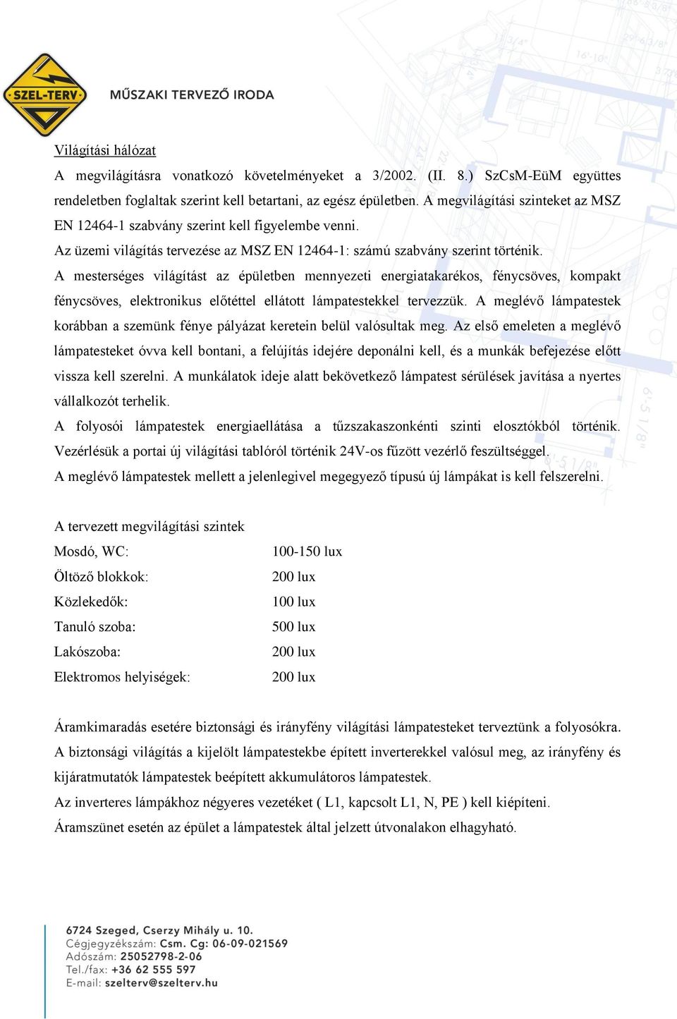 A mesterséges világítást az épületben mennyezeti energiatakarékos, fénycsöves, kompakt fénycsöves, elektronikus előtéttel ellátott lámpatestekkel tervezzük.